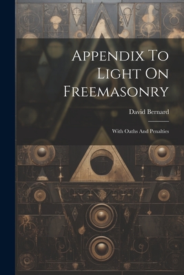 Appendix To Light On Freemasonry: With Oaths And Penalties - David Bernard