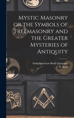 Mystic Masonry or the Symbols of Freemasonry and the Greater Mysteries of Antiquity - J. D. Buck