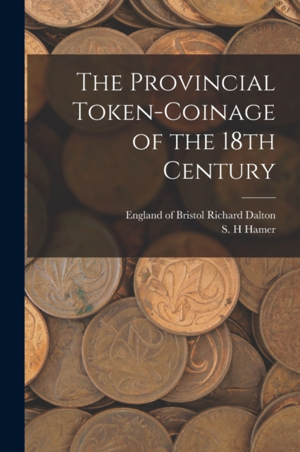 The Provincial Token-coinage of the 18th Century - Richard Of Bristol Dalton