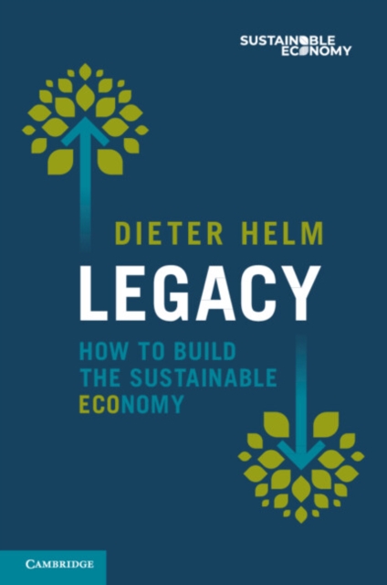 Legacy: How to Build the Sustainable Economy - Dieter Helm