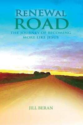 Renewal Road: A Journey of Becoming More Like Jesus - Jill Beran