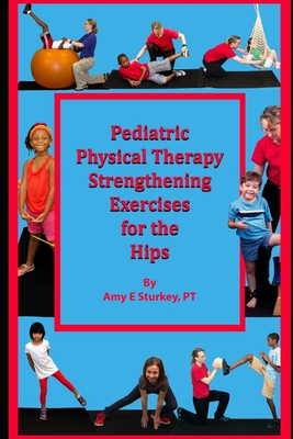Pediatric Physical Therapy Strengthening Exercises of the Hips: Treatment Suggestions by Muscle Action - Amy Sturkey Pt