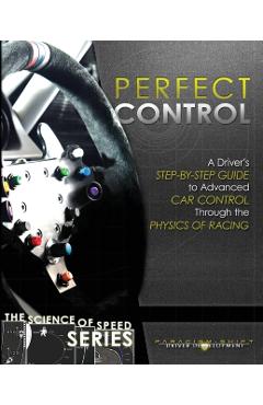 Poza produsului Perfect Control: A Driver's Step-by-Step Guide to Advanced Car Control Through the Physics of Racing - Paradigm Shift Driver Development