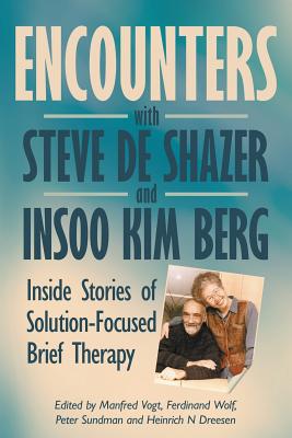 Encounters with Steve de Shazer and Insoo Kim Berg: Inside Stories of Solution-Focused Brief Therapy - Manfred Vogt