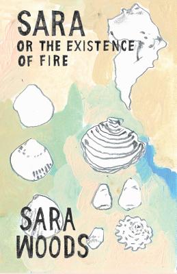Sara or the Existence of Fire - Sara Woods