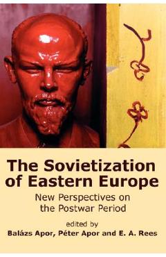Coperta cărții 'The Sovietization of Eastern Europe: New Perspectives on the Postwar Period - Balzs Apor'