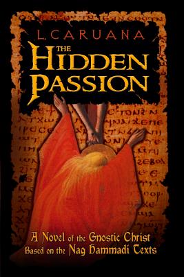 The Hidden Passion: A Novel of the Gnostic Christ Based on the Nag Hammadi Texts - L. Caruana