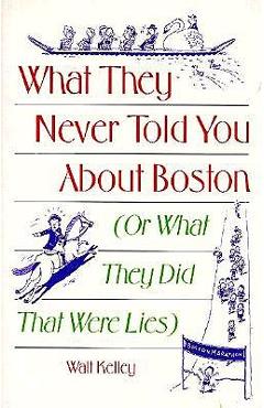 Coperta cărții 'What They Never Told You About Boston: Or What They Did That Were Lies - Walt Kelley'
