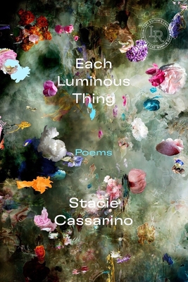 Each Luminous Thing: Poems - Stacie Cassarino