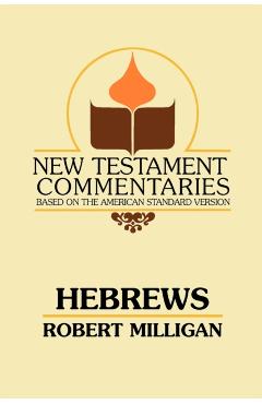 Hebrews: A Commentary on the Epistle to the Hebrews - Robert Milligan