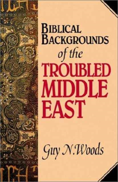 Biblical Backgrounds Of The Troubled Middle East - Guy N. Woods