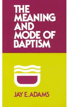 Poza produsului Meaning and Mode of Baptism - Jay E. Adams