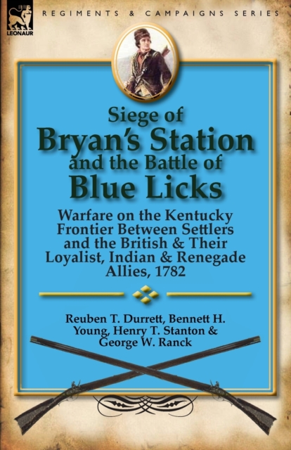 Siege of Bryan's Station and the Battle of Blue Licks: Warfare on the Kentucky Frontier Between Settlers and the British & Their Loyalist, Indian & Re - Reuben T. Durrett