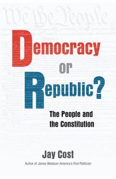 Coperta cărții 'Democracy or Republic?: The People and the Constitution - Jay Cost'