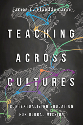 Teaching Across Cultures: Contextualizing Education for Global Mission - James E. Plueddemann