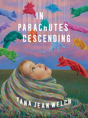 In Parachutes Descending: Poems - Tana Jean Welch