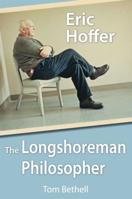 Eric Hoffer: The Longshoreman Philosopher Volume 616 - Thomas Bethell