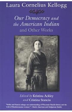 Poza produsului Laura Cornelius Kellogg: Our Democracy and the American Indian and Other Works - Kristina Ackley