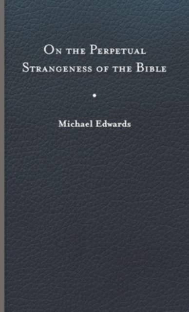 On the Perpetual Strangeness of the Bible - Michael Edwards