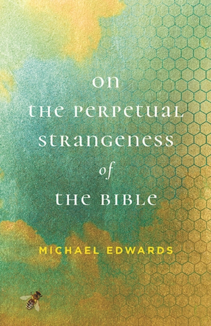 On the Perpetual Strangeness of the Bible - Michael Edwards