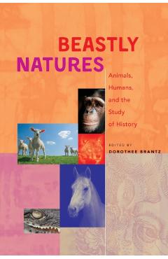 Poza produsului Beastly Natures: Animals, Humans, and the Study of History - Dorothee Brantz