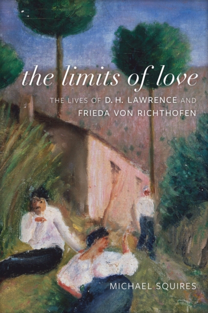 The Limits of Love: The Lives of D. H. Lawrence and Frieda Von Richthofen - Michael Squires