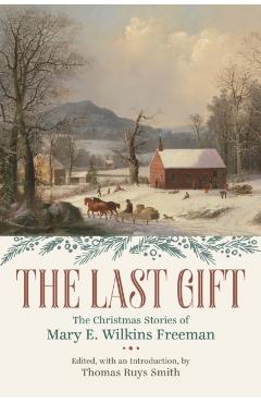 Poza produsului The Last Gift: The Christmas Stories of Mary E. Wilkins Freeman - Thomas Ruys Smith
