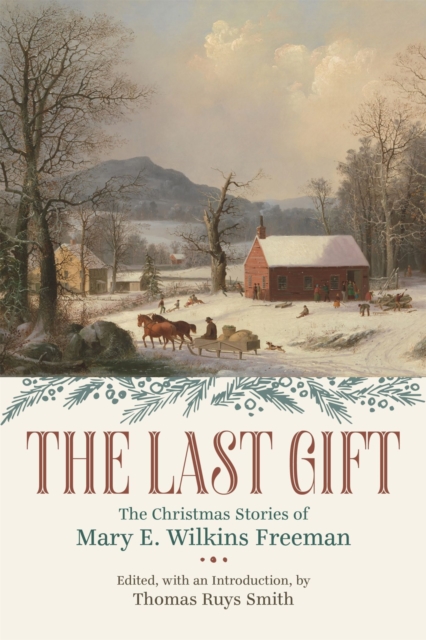 The Last Gift: The Christmas Stories of Mary E. Wilkins Freeman - Thomas Ruys Smith