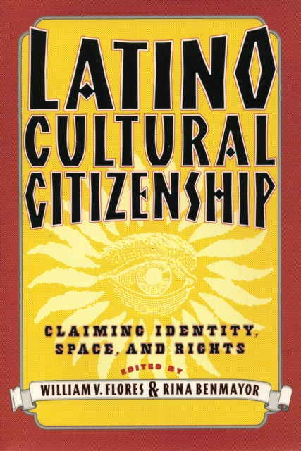 Latino Cultural Citizenship: Claiming Identity, Space, and Rights - William Flores