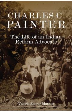 Coperta cărții 'Charles C. Painter: The Life of an Indian Reform Advocate - Valerie Sherer Mathes'