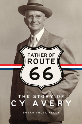 Father of Route 66: The Story of Cy Avery - Susan C. Kelly