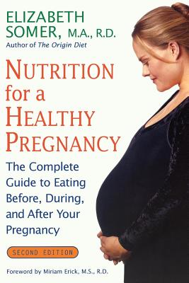 Nutrition for a Healthy Pregnancy, Revised Edition: The Complete Guide to Eating Before, During, and After Your Pregnancy - Elizabeth Somer