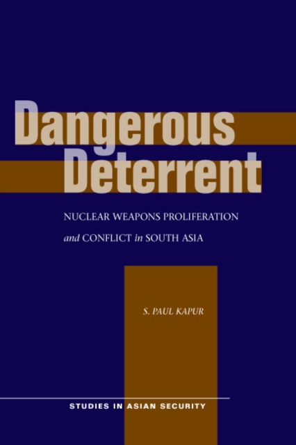 Dangerous Deterrent: Nuclear Weapons Proliferation and Conflict in South Asia - S. Paul Kapur