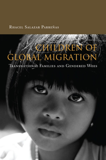 Children of Global Migration: Transnational Families and Gendered Woes - Rhacel Parreas