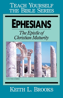 Ephesians-Teach Yourself the Bible Series: The Epistle of Christian Maturity - Keith L. Brooks