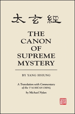 The Canon of Supreme Mystery by Yang Hsiung: A Translation with Commentary of the t'Ai Hsüan Ching by Michael Nylan - Michael Nylan