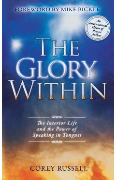 Poza produsului The Glory Within: The Interior Life and the Power of Speaking in Tongues - Corey Russell