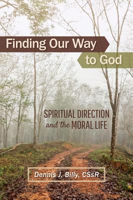 Finding Our Way to God: Spiritual Direction and the Moral Life - Dennis Billy
