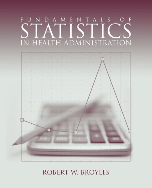 Fundamentals of Statistics in Health Administration - Robert W. Broyles