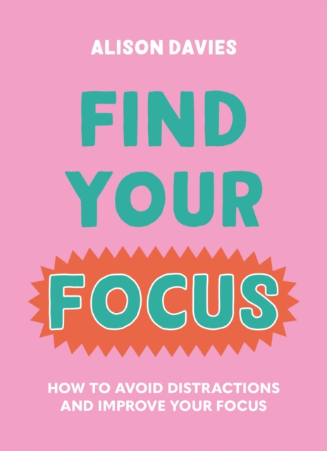 Find Your Focus: How to Avoid Distractions and Improve Your Focus - Alison Davies