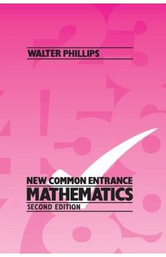 Poza produsului New Common Entrance Mathematics Second Edition - Walter Phillips