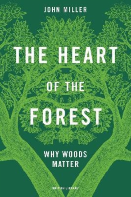 The Heart of the Forest: Why Woods Matter - John Miller