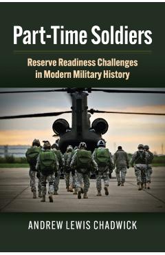 Poza produsului Part-Time Soldiers: Reserve Readiness Challenges in Modern Military History - Andrew Lewis Chadwick