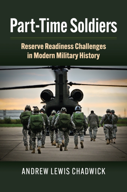 Part-Time Soldiers: Reserve Readiness Challenges in Modern Military History - Andrew Lewis Chadwick