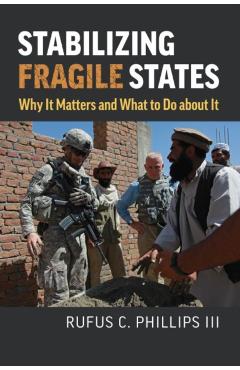 Poza produsului Stabilizing Fragile States: Why It Matters and What to Do about It - Rufus C. Phillips