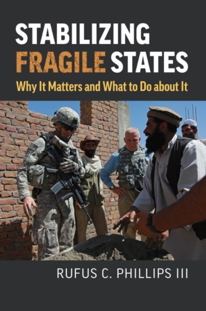 Stabilizing Fragile States: Why It Matters and What to Do about It - Rufus C. Phillips