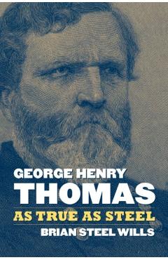 Poza produsului George Henry Thomas: As True as Steel - Brian Steel Wills
