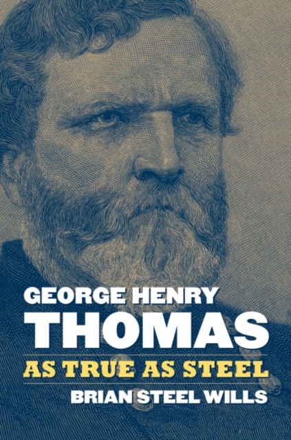 George Henry Thomas: As True as Steel - Brian Steel Wills