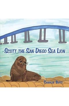 Coperta cărții 'Scott the San Diego Sea Lion - Charlie Buys'
