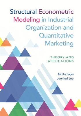 Structural Econometric Modeling in Industrial Organization and Quantitative Marketing: Theory and Applications - Ali Hortaçsu